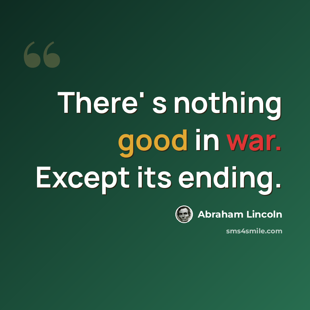 “There' s nothing good in war. Except its ending.” quote by Abraham Lincoln