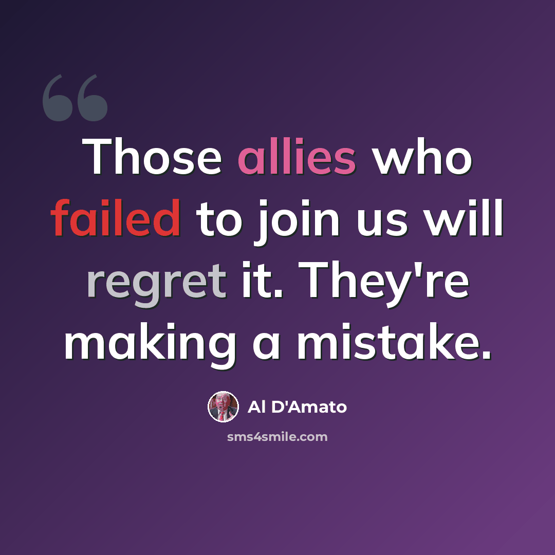 “Those allies who failed to join us will regret it. They're making a mistake.” quote by Al D'Amato