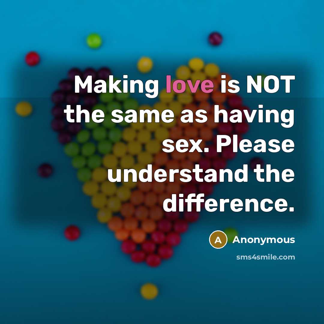 “Making love is NOT the same as having sex. Please understand the difference.” quote by Anonymous