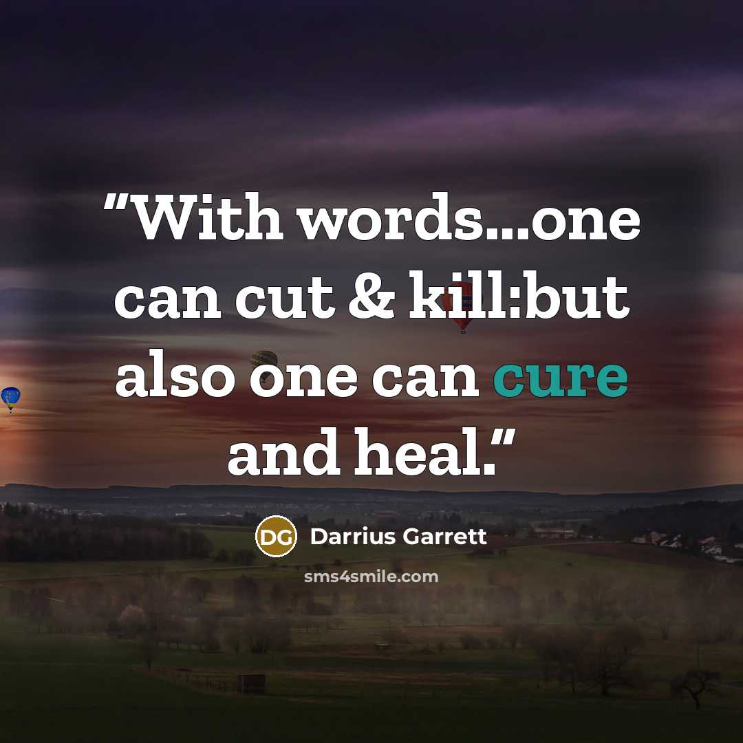“With words...one can cut & kill:but also one can cure and heal.” quote by Darrius Garrett