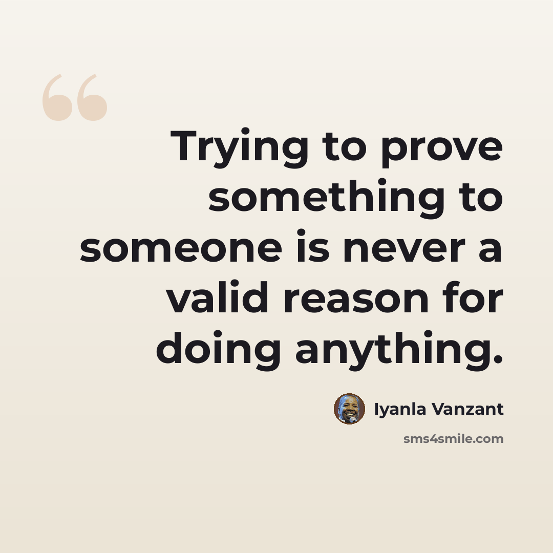 “Trying to prove something to someone is never a valid reason for doing anything.” quote by Iyanla Vanzant
