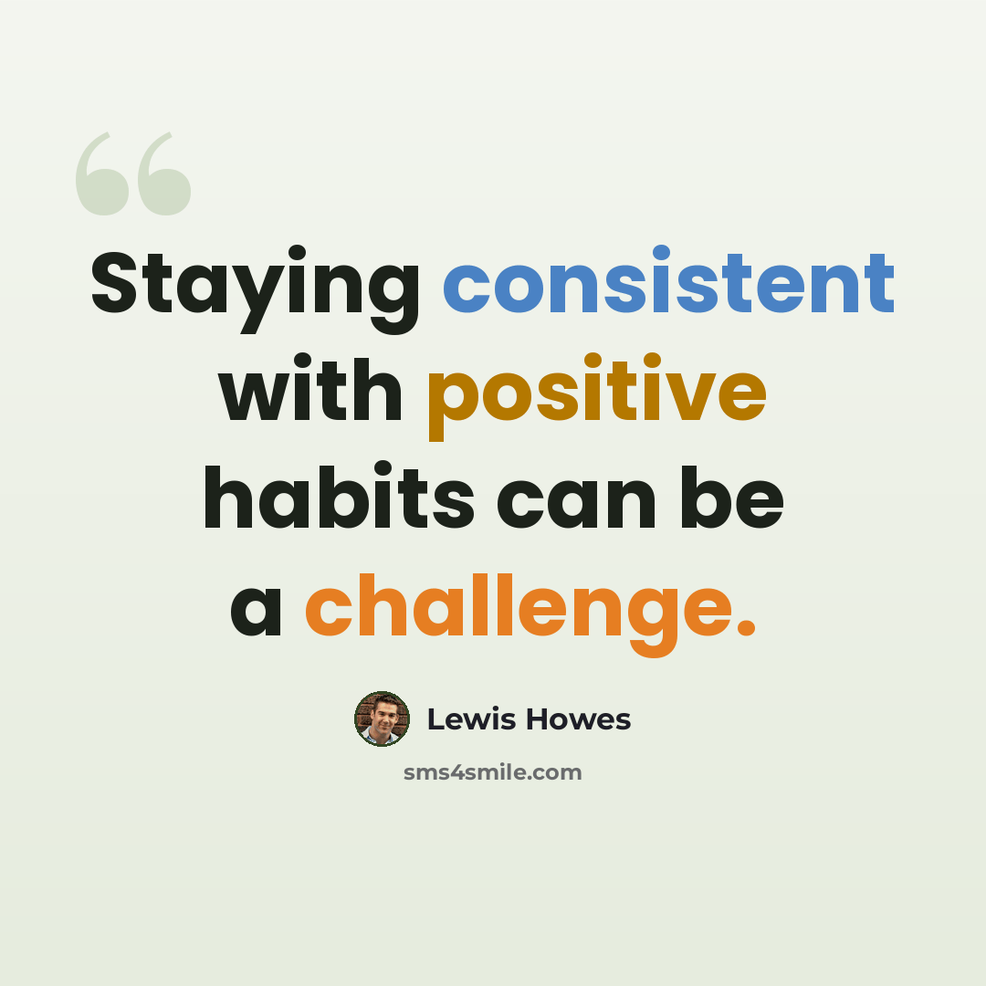 “Staying consistent with positive habits can be a challenge.” quote by Lewis Howes