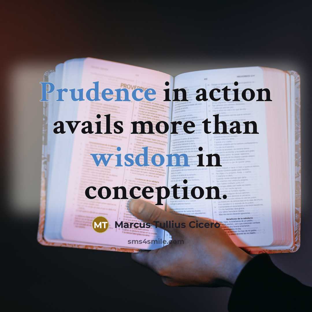 “Prudence in action avails more than wisdom in conception.” quote by Marcus Tullius Cicero