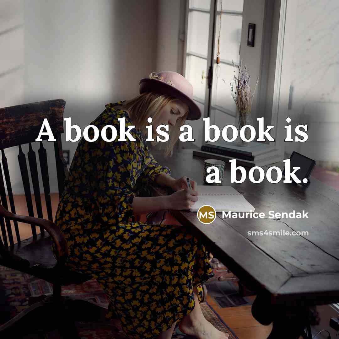 “A book is a book is a book.” quote by Maurice Sendak