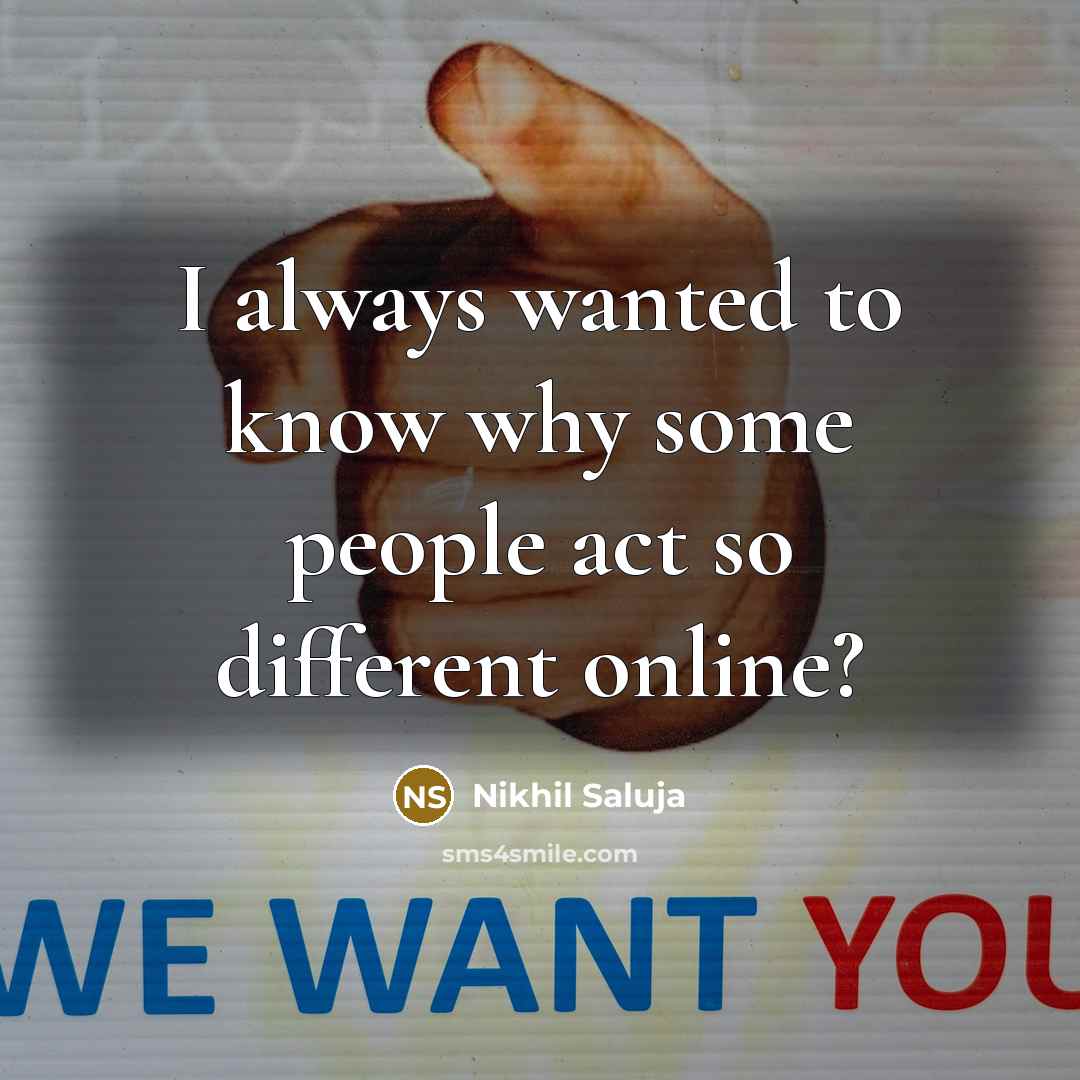 “I always wanted to know why some people act so different online?” quote by Nikhil Saluja