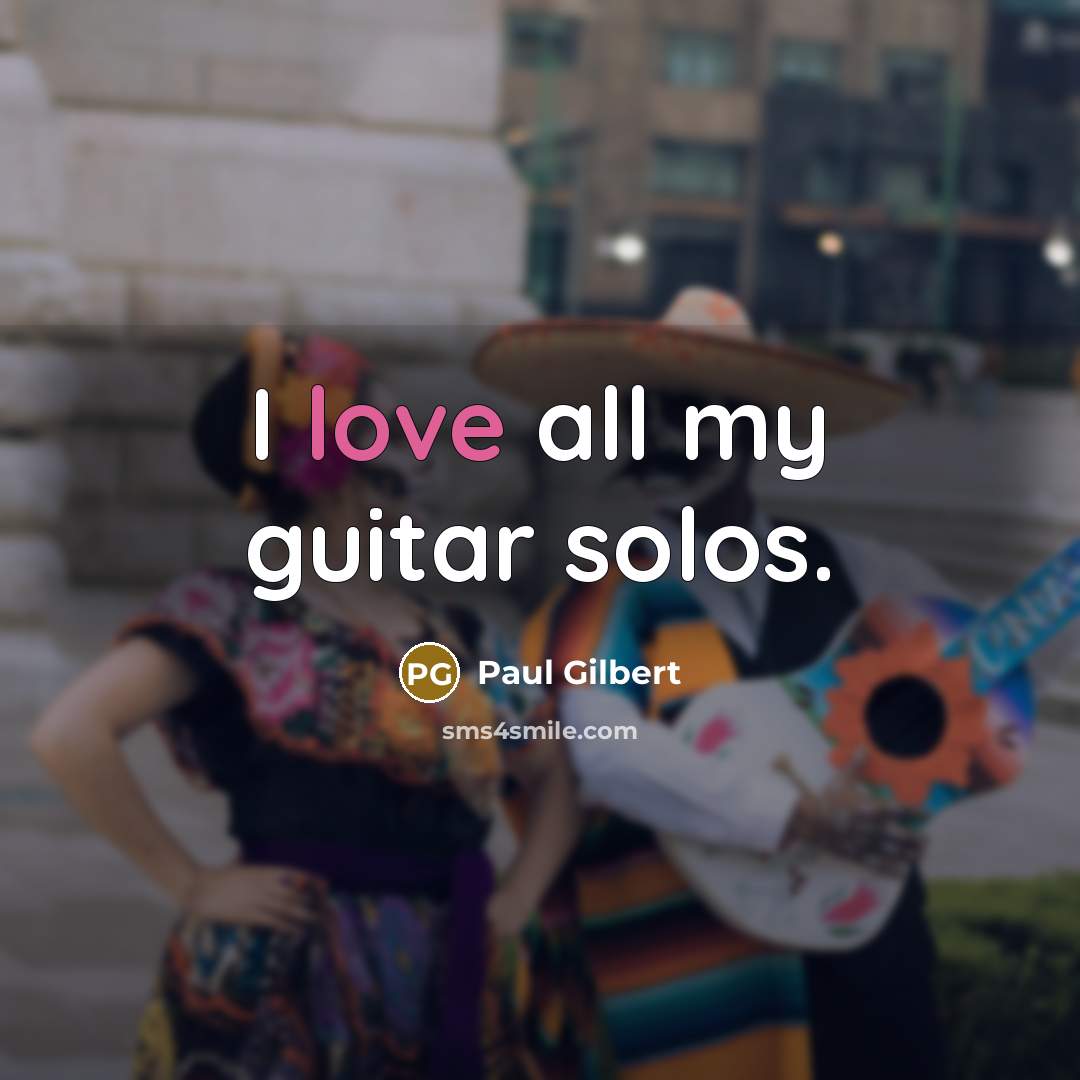 “I love all my guitar solos.” quote by Paul Gilbert