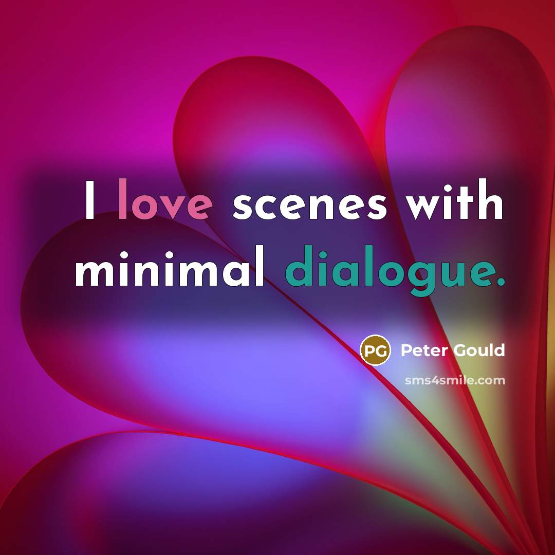 “I love scenes with minimal dialogue.” quote by Peter Gould