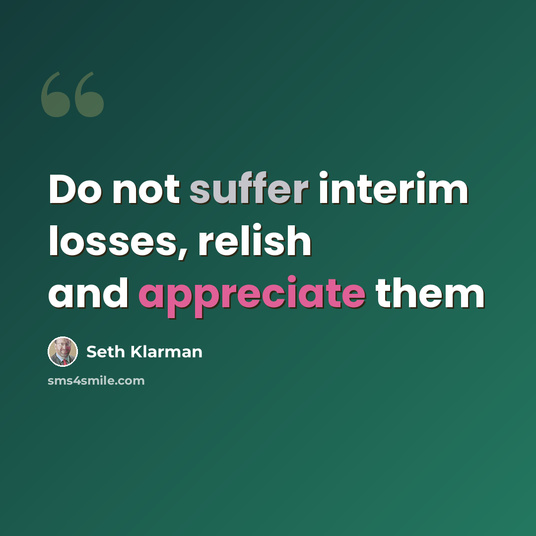 “Do not suffer interim losses, relish and appreciate them” quote by Seth Klarman
