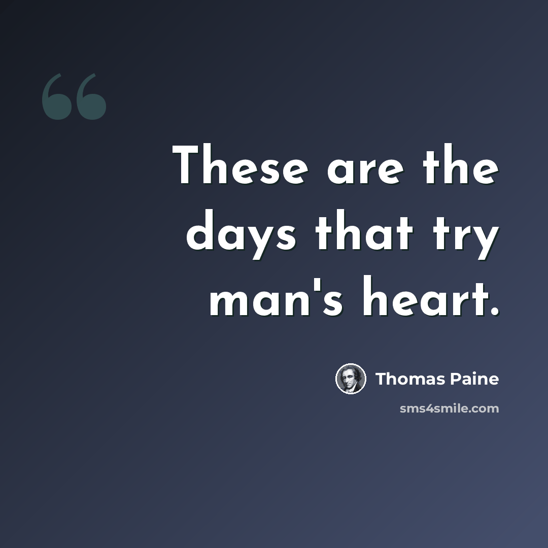 “These are the days that try man's heart.” quote by Thomas Paine