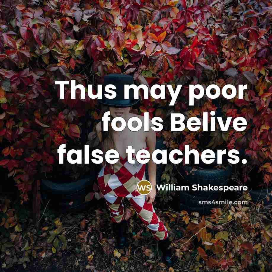 “Thus may poor fools Belive false teachers.” quote by William Shakespeare