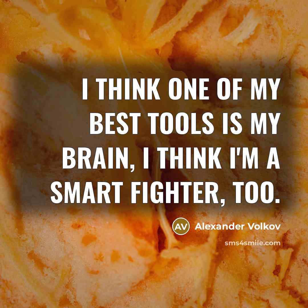 “I think one of my best tools is my brain, I think I'm a smart fighter, too.” quote by Alexander Volkov