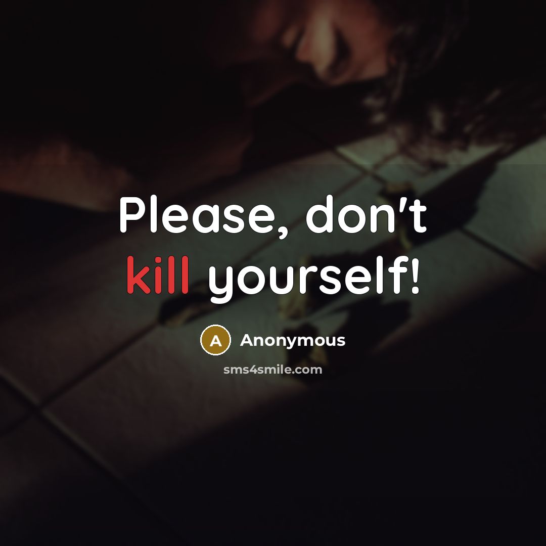 “Please, don't kill yourself!” quote by Anonymous