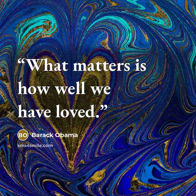 “What matters is how well we have loved.” quote by Barack Obama