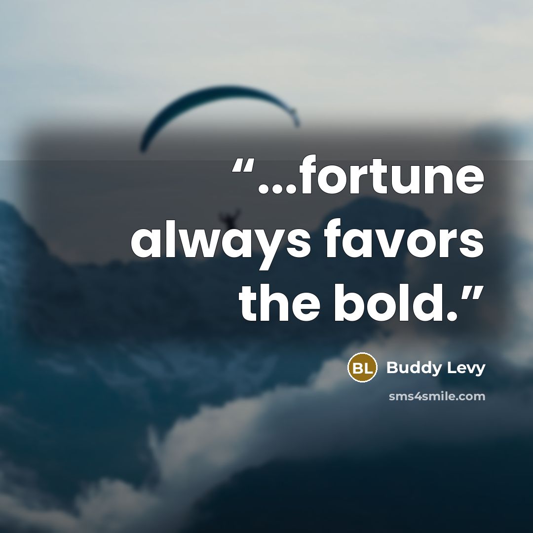 “...fortune always favors the bold.” quote by Buddy Levy