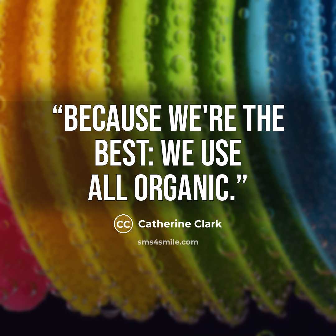 “Because we're the best: we use all organic.” quote by Catherine Clark