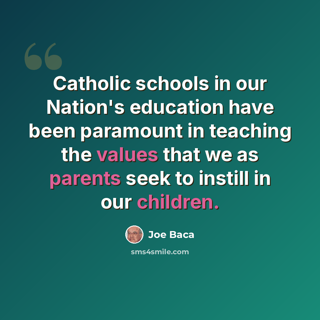 “Catholic schools in our Nation's education have been paramount in teaching the values that we as parents seek to instill in our children.” quote by Joe Baca
