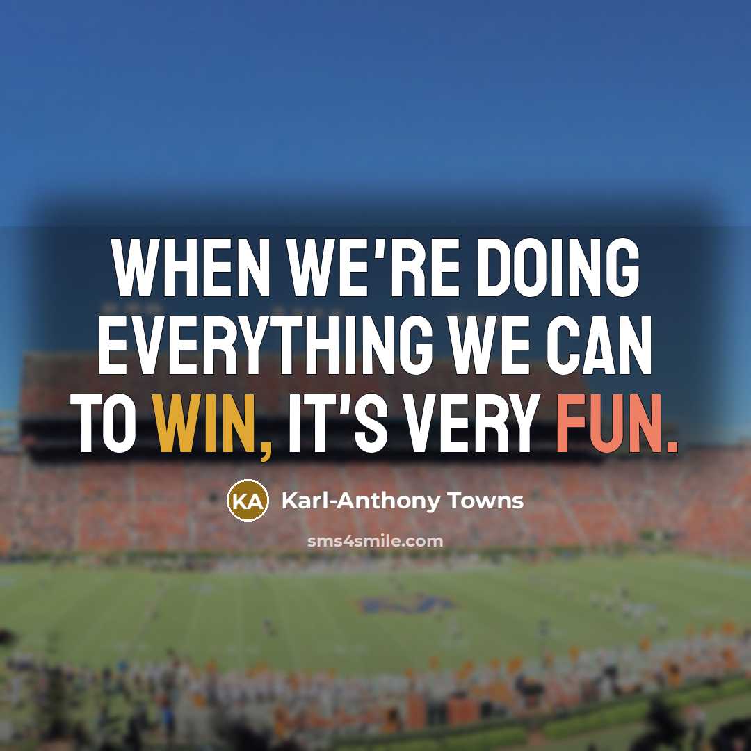 “When we're doing everything we can to win, it's very fun.” quote by Karl-Anthony Towns