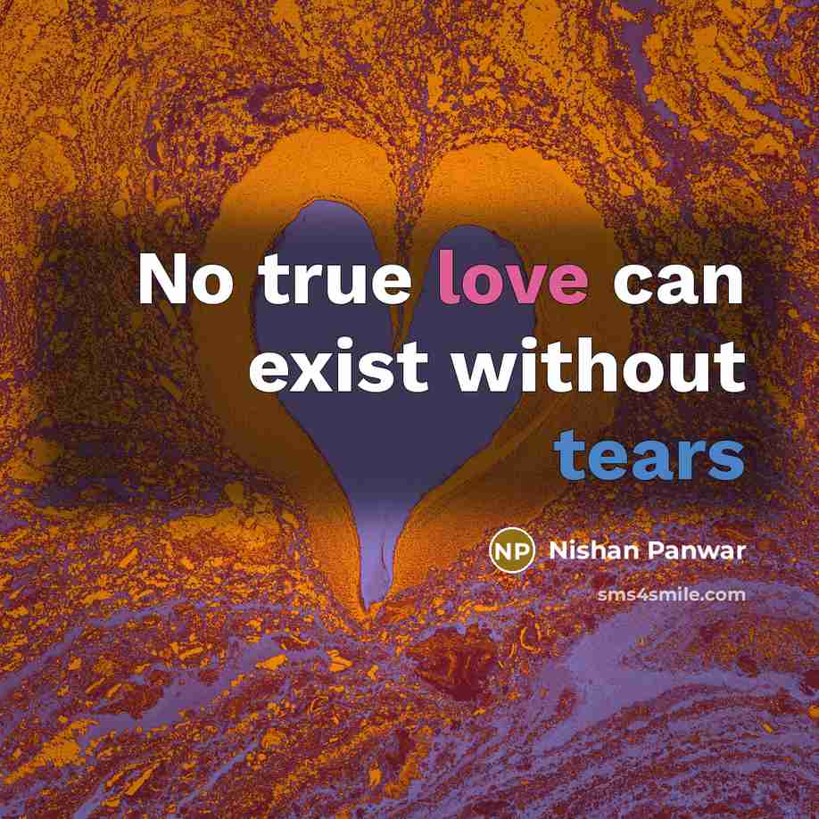 “No true love can exist without tears” quote by Nishan Panwar