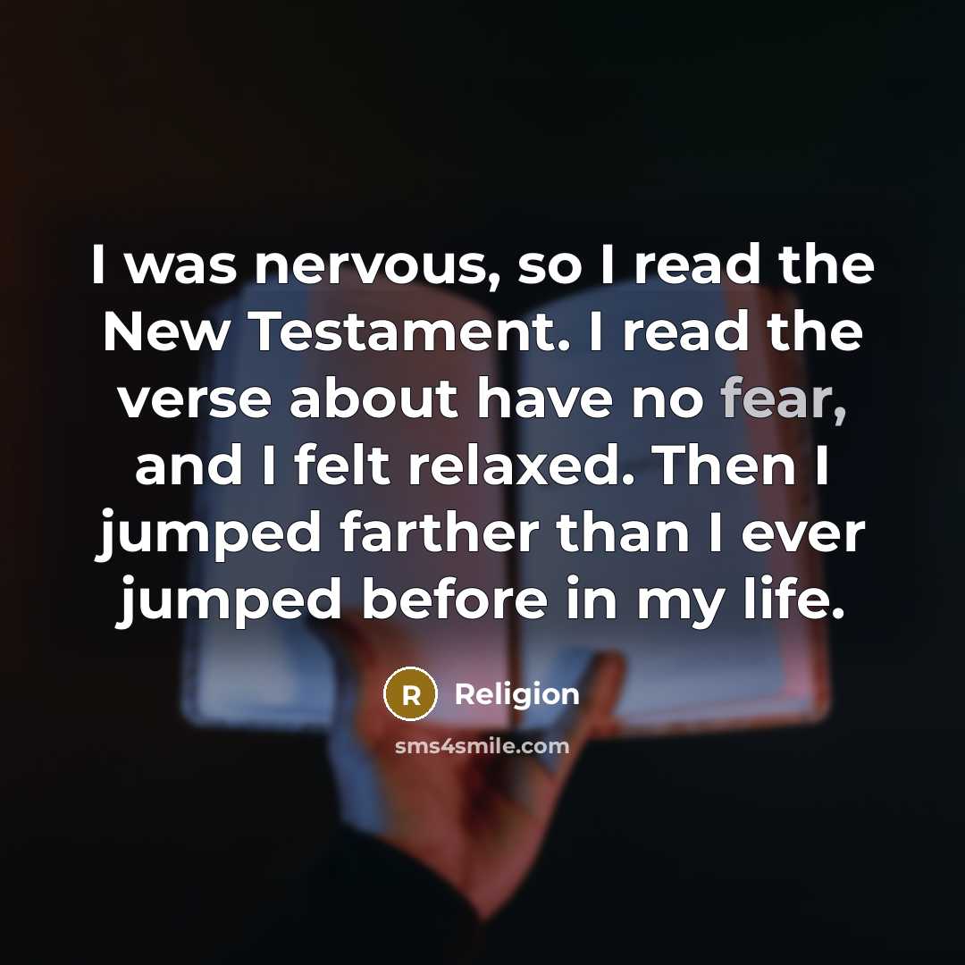 “I was nervous, so I read the New Testament. I read the verse about have no fear, and I felt relaxed. Then I jumped farther than I ever jumped before in my life.” quote by Religion
