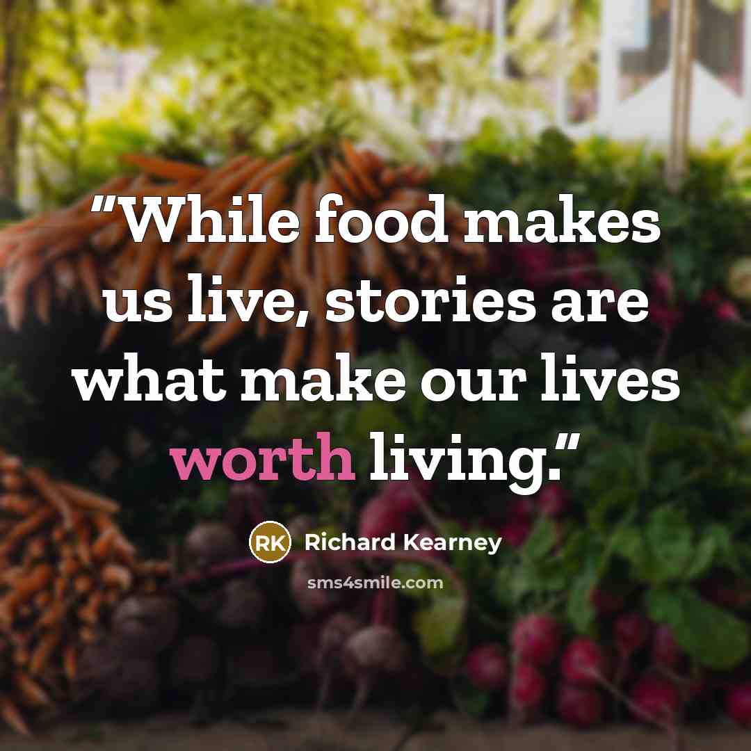 “While food makes us live, stories are what make our lives worth living.” quote by Richard Kearney