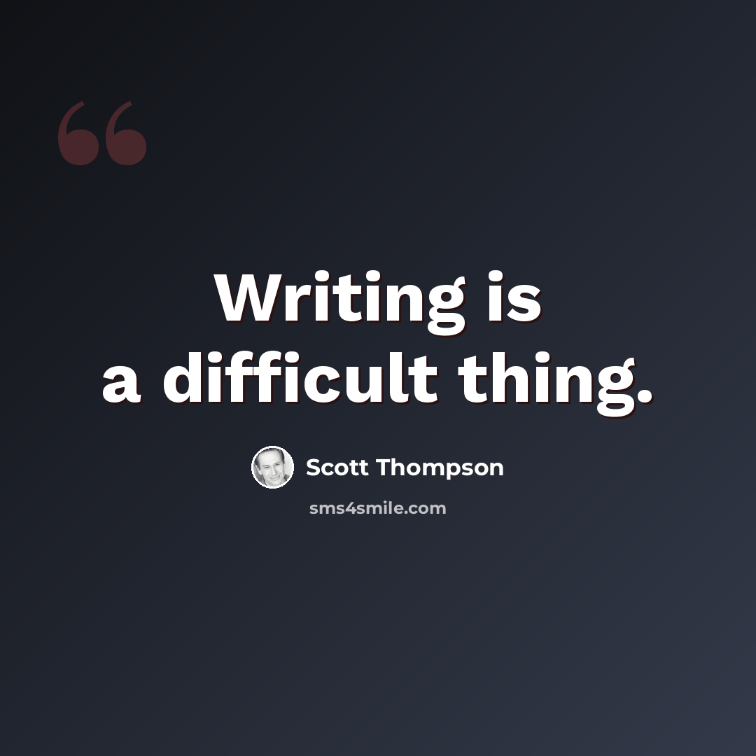 “Writing is a difficult thing.” quote by Scott Thompson