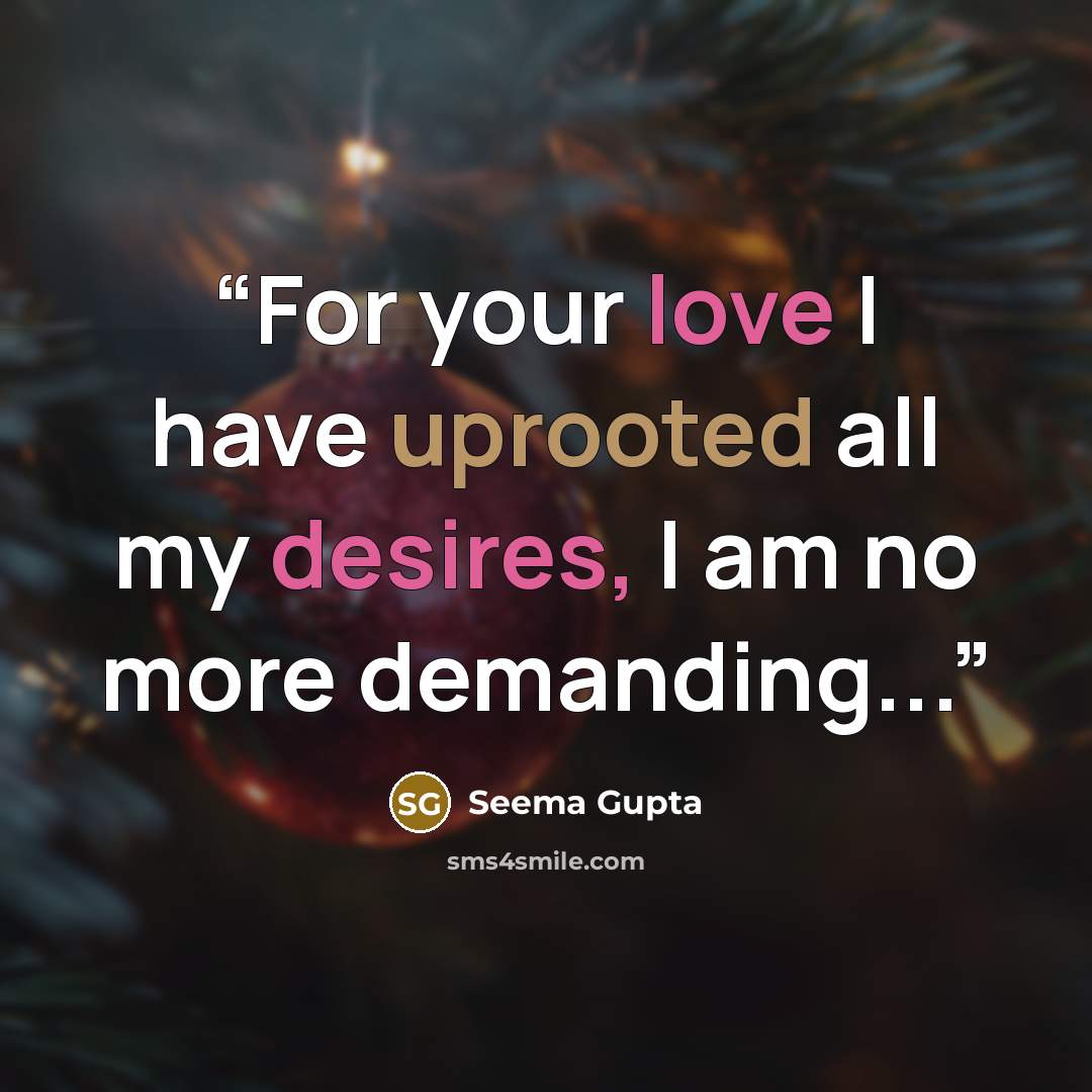 “For your love I have uprooted all my desires, I am no more demanding...” quote by seema gupta
