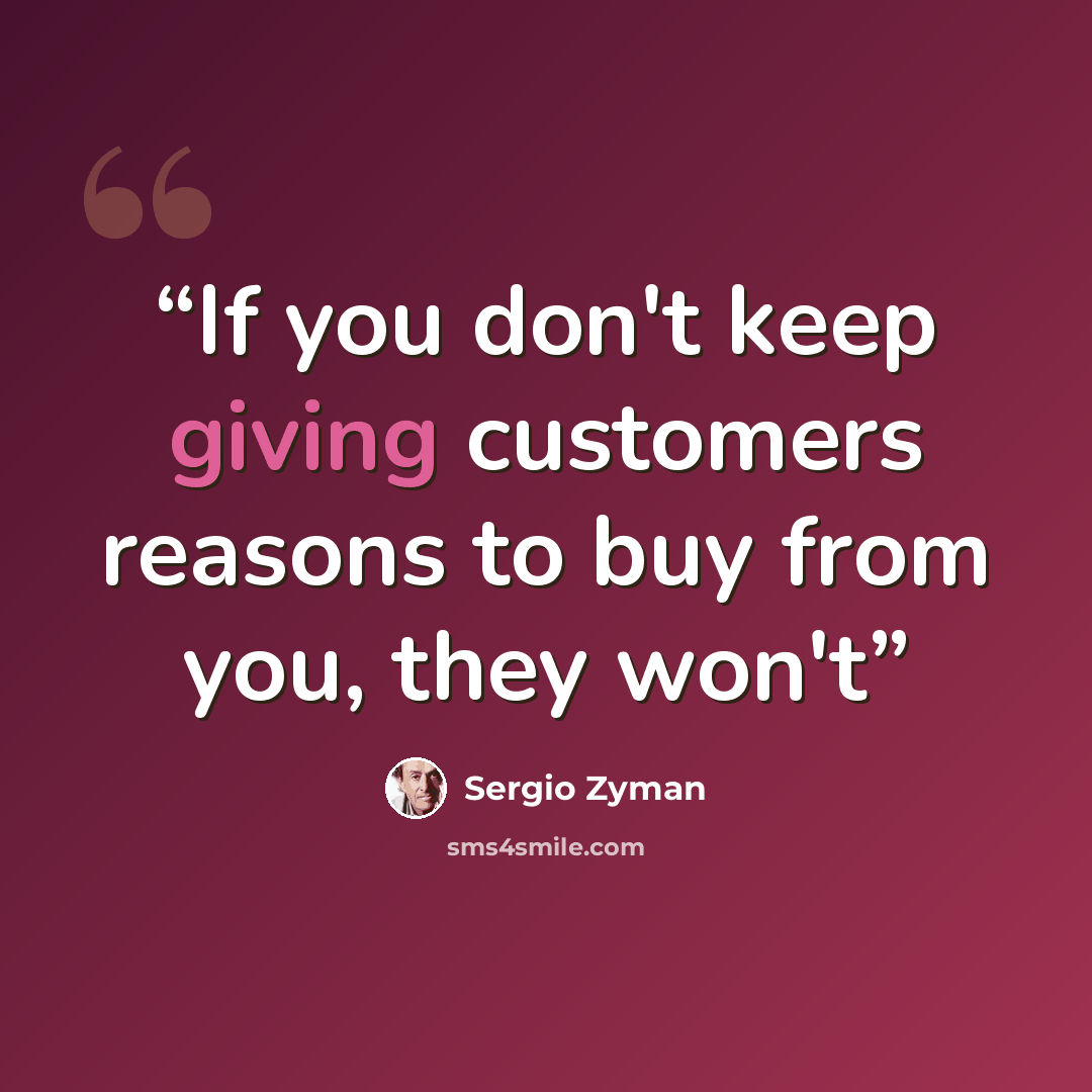 “If you don't keep giving customers reasons to buy from you, they won't” quote by Sergio Zyman