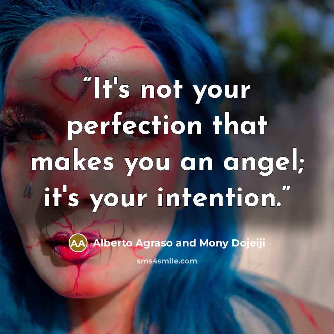 “It's not your perfection that makes you an angel; it's your intention.” quote by Alberto Agraso and Mony Dojeiji