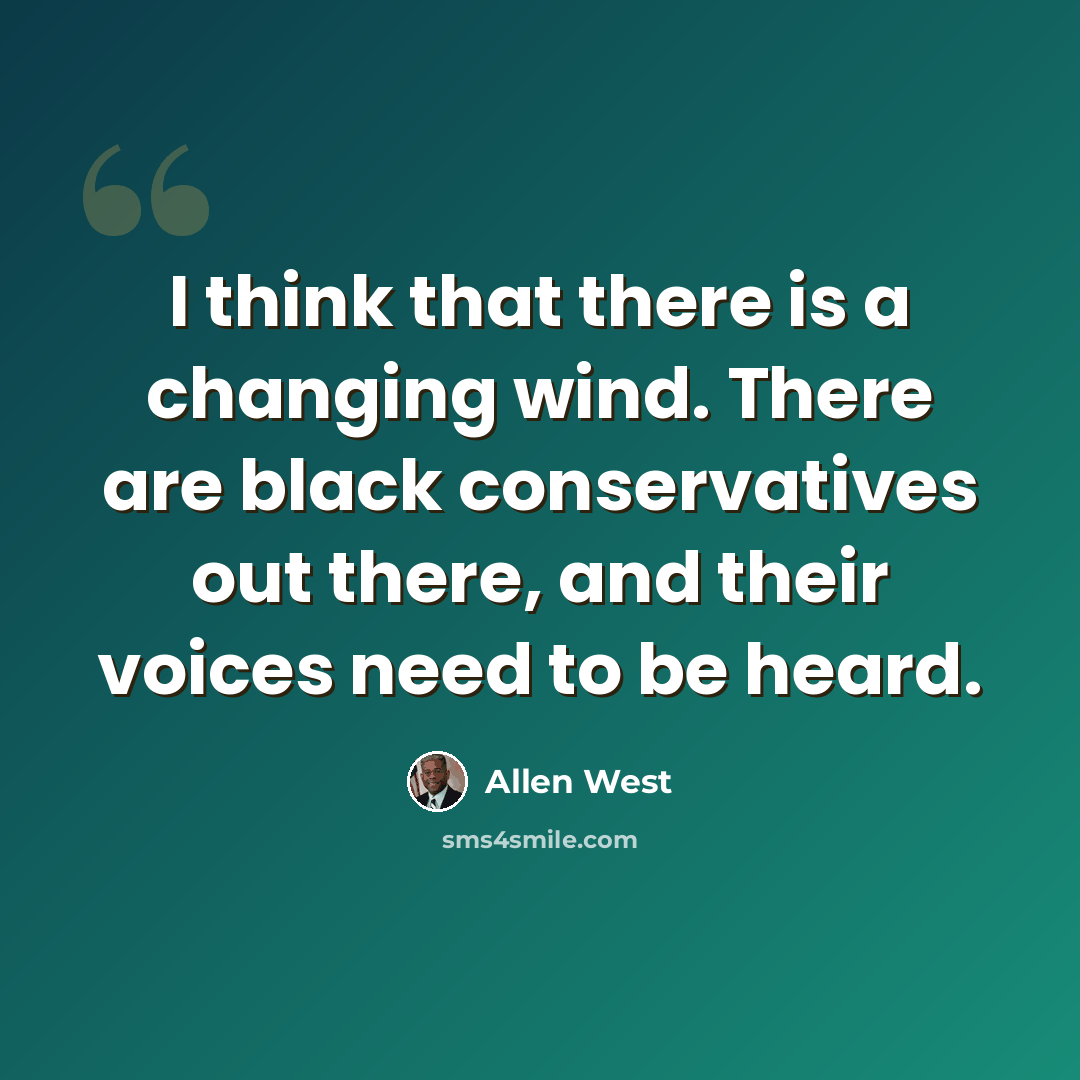 “I think that there is a changing wind. There are black conservatives out there, and their voices need to be heard.” quote by Allen West