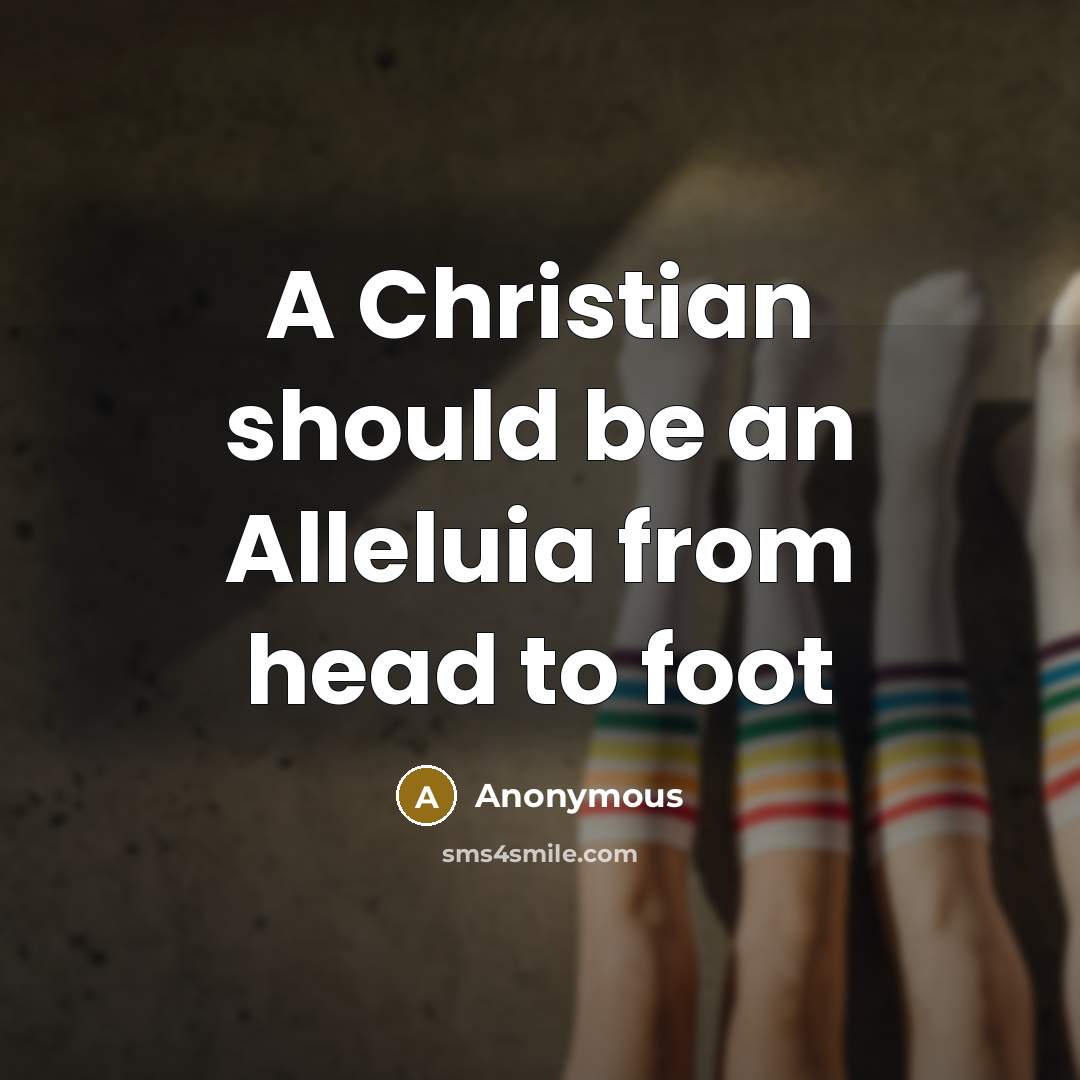 “A Christian should be an Alleluia from head to foot” quote by Anonymous
