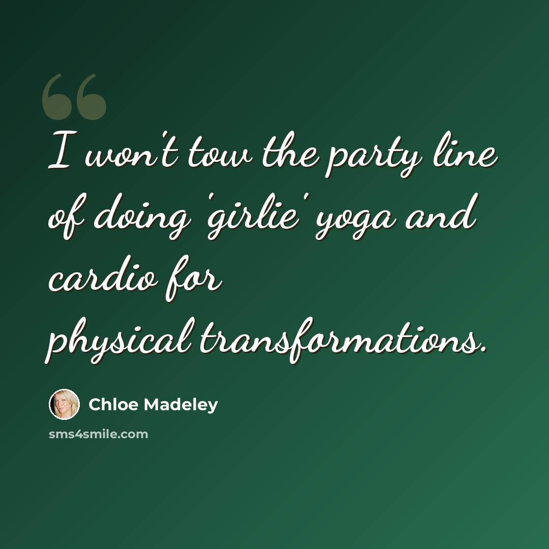 “I won't tow the party line of doing 'girlie' yoga and cardio for physical transformations.” quote by Chloe Madeley