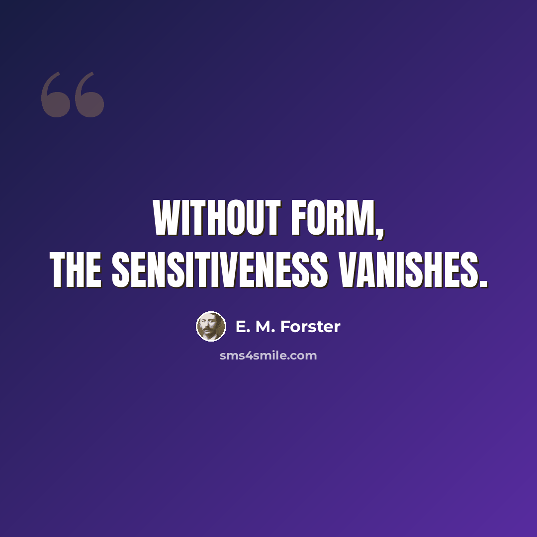 “Without form, the sensitiveness vanishes.” quote by E. M. Forster