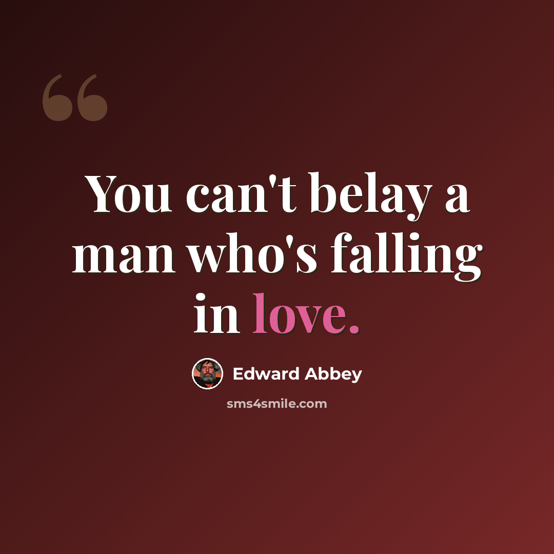 “You can't belay a man who's falling in love.” quote by Edward Abbey