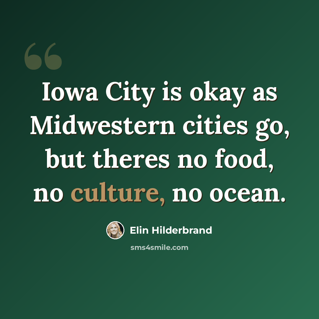 “Iowa City is okay as Midwestern cities go, but theres no food, no culture, no ocean.” quote by Elin Hilderbrand