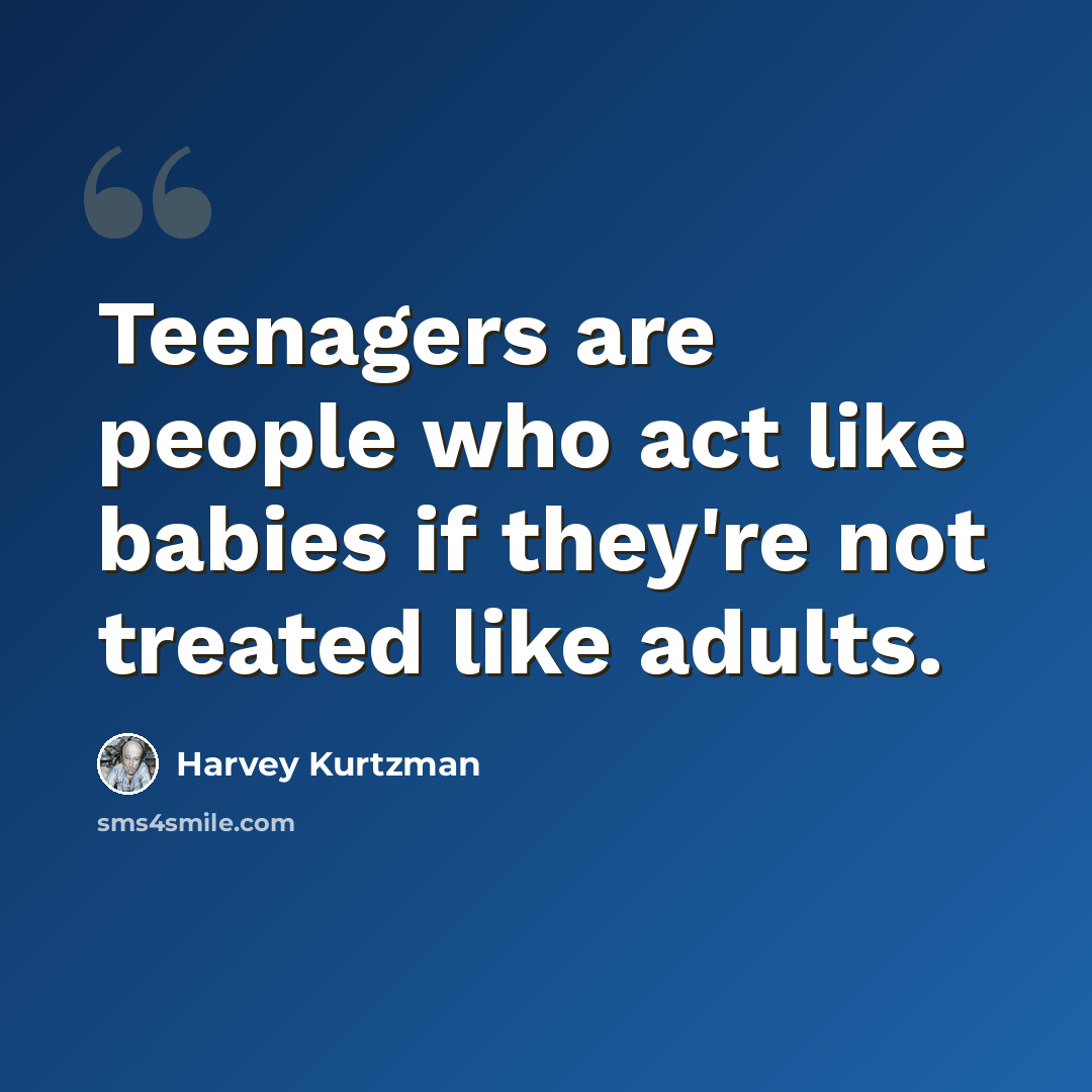 “Teenagers are people who act like babies if they're not treated like adults.” quote by Harvey Kurtzman