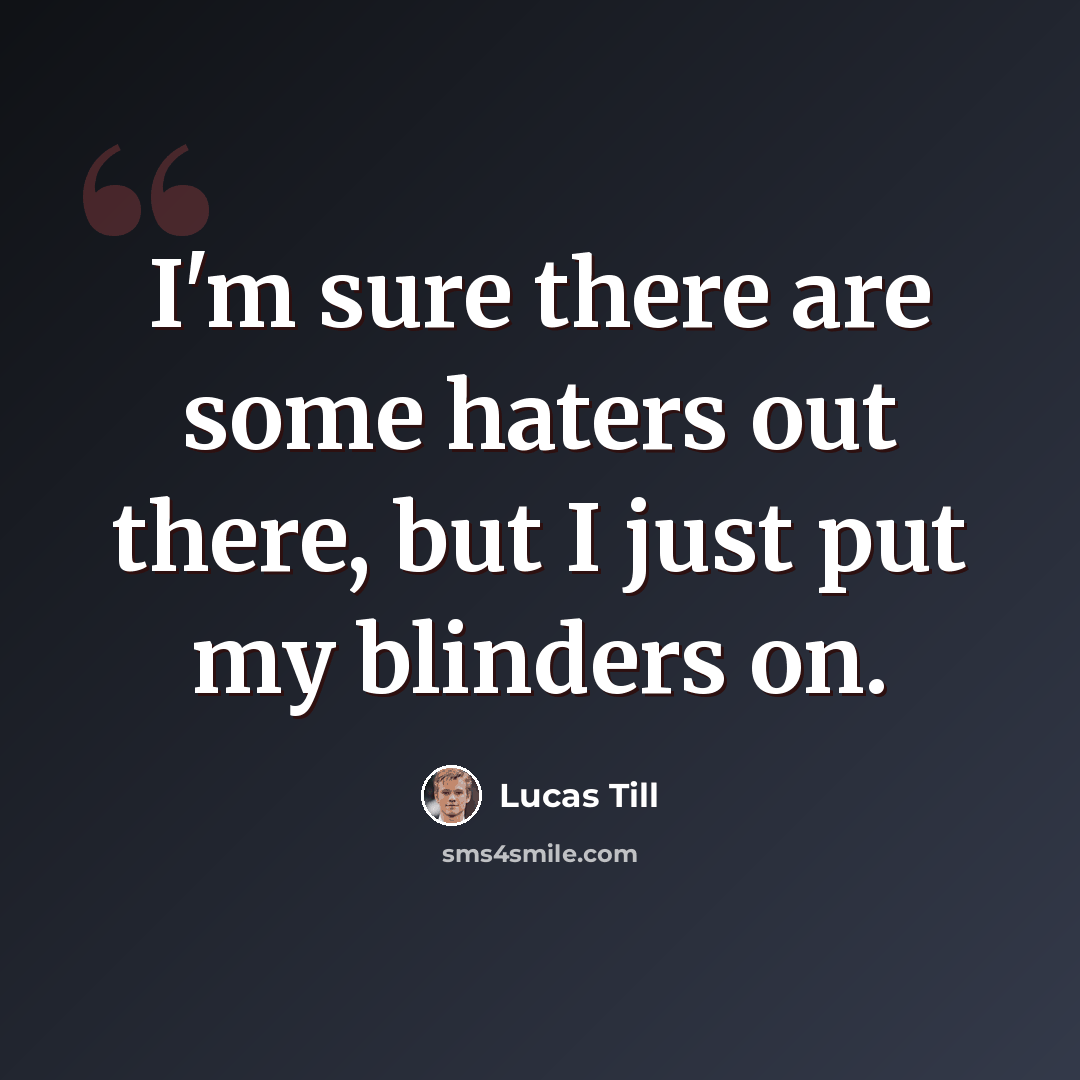 “I'm sure there are some haters out there, but I just put my blinders on.” quote by Lucas Till