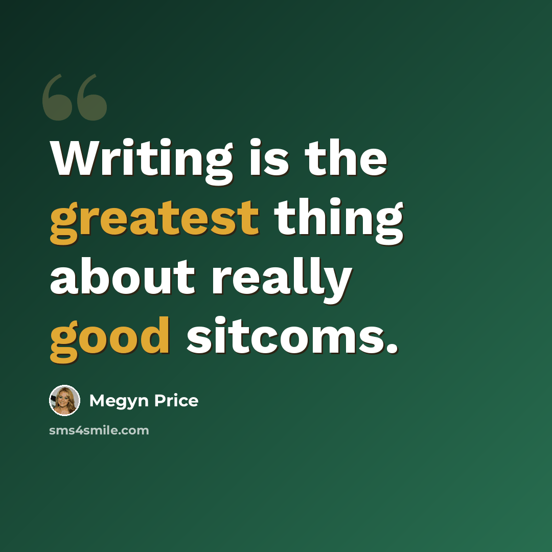 “Writing is the greatest thing about really good sitcoms.” quote by Megyn Price