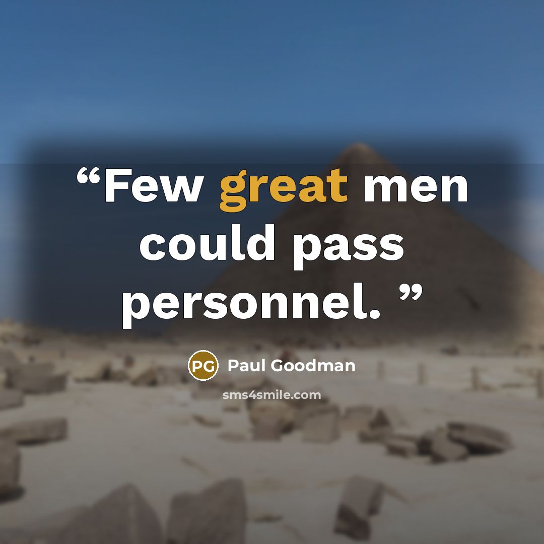 “Few great men could pass personnel.” quote by Paul Goodman