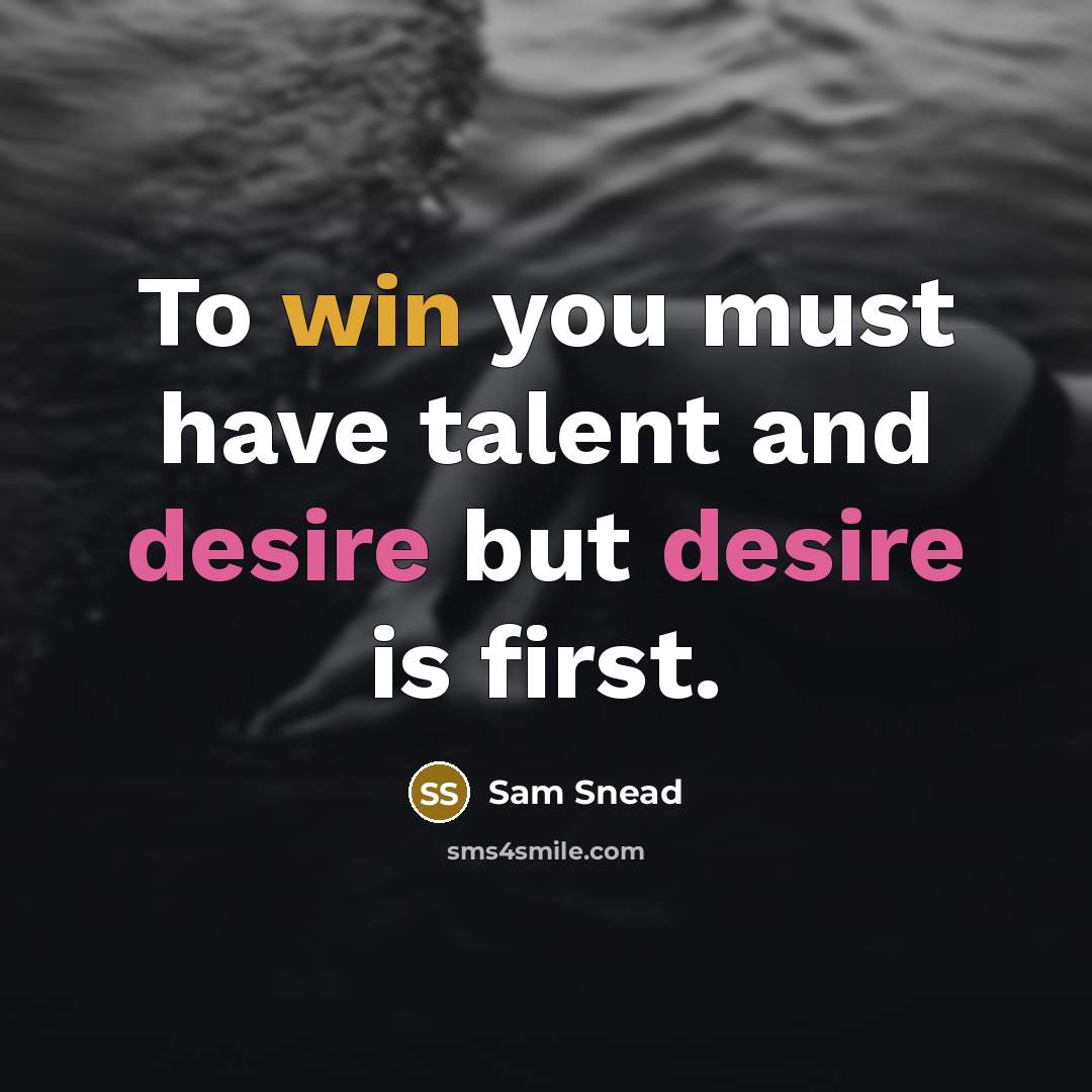 “To win you must have talent and desire but desire is first.” quote by Sam Snead