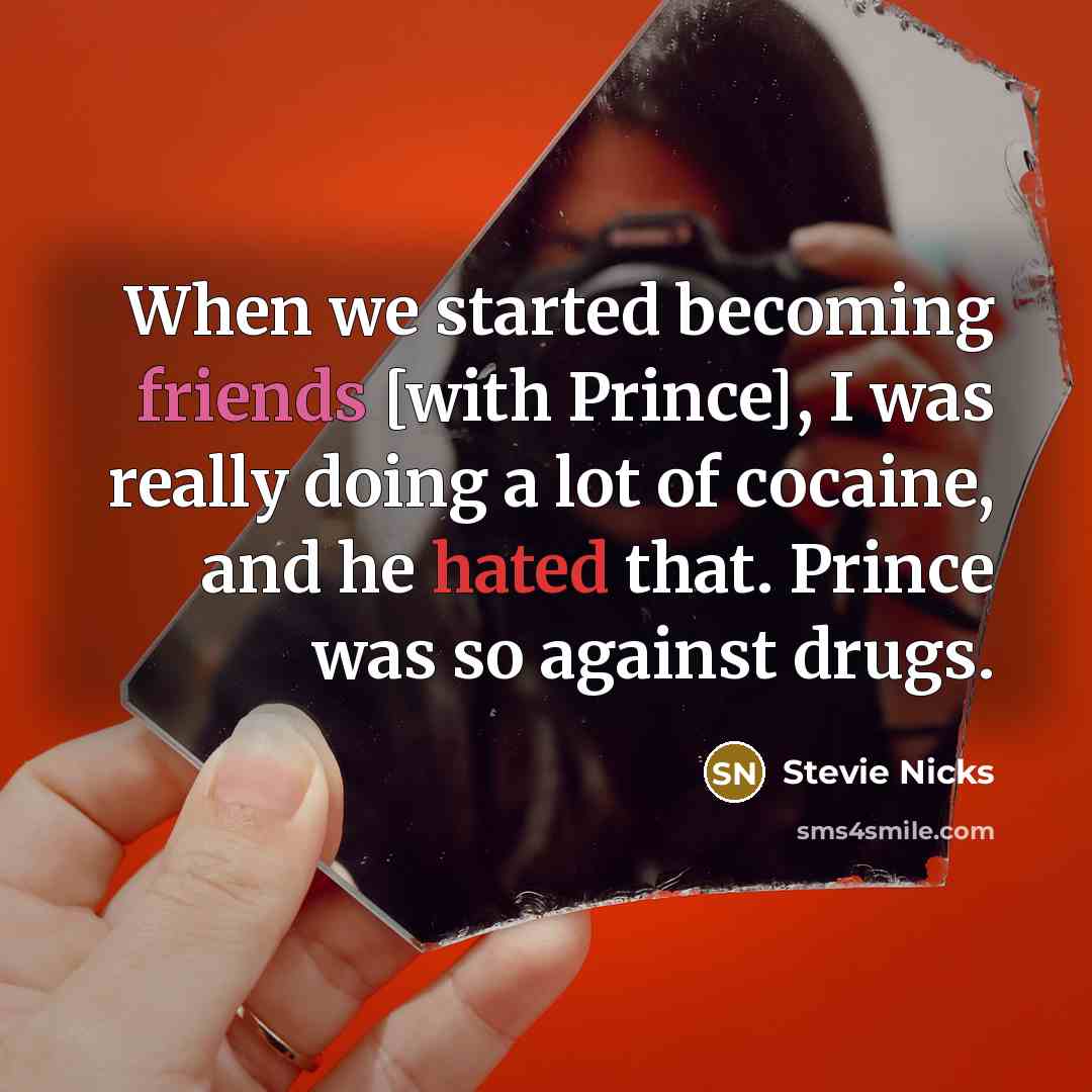 “When we started becoming friends [with Prince], I was really doing a lot of cocaine, and he hated that. Prince was so against drugs.” quote by Stevie Nicks