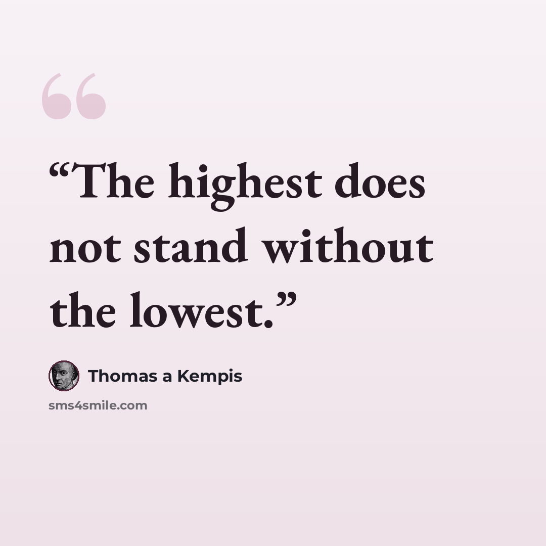 “The highest does not stand without the lowest.” quote by Thomas à Kempis