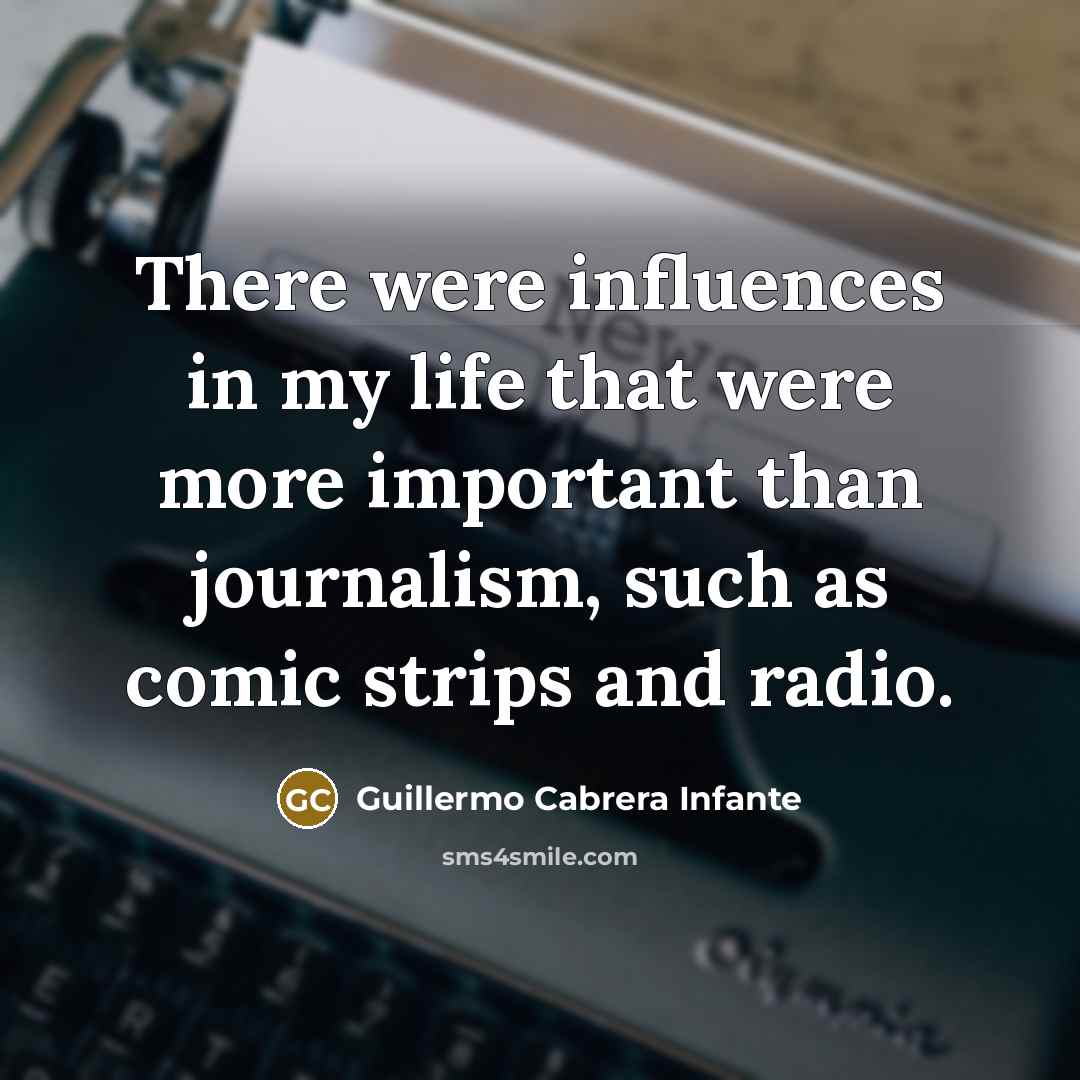 “There were influences in my life that were more important than journalism, such as comic strips and radio.” quote by Guillermo Cabrera Infante