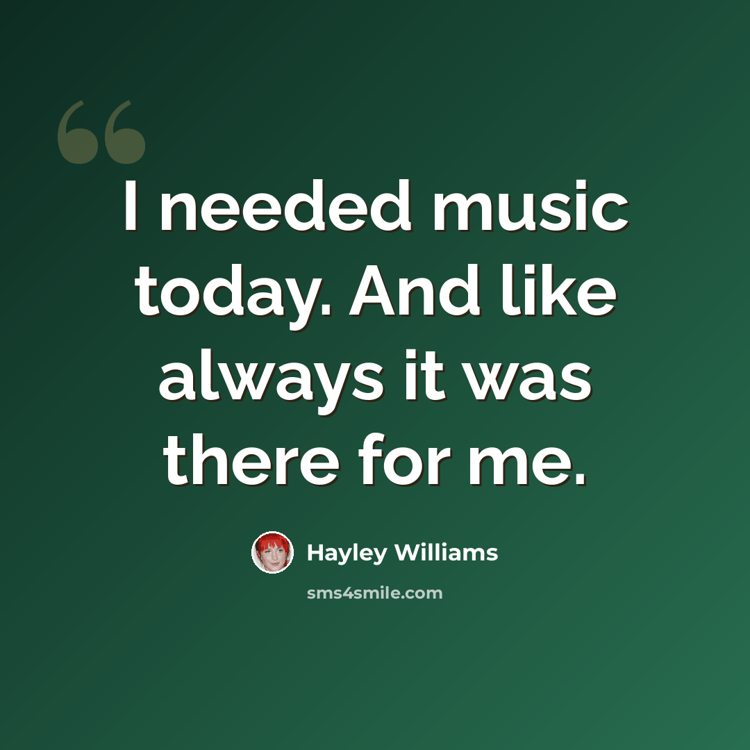 “I needed music today. And like always it was there for me.” quote by Hayley Williams