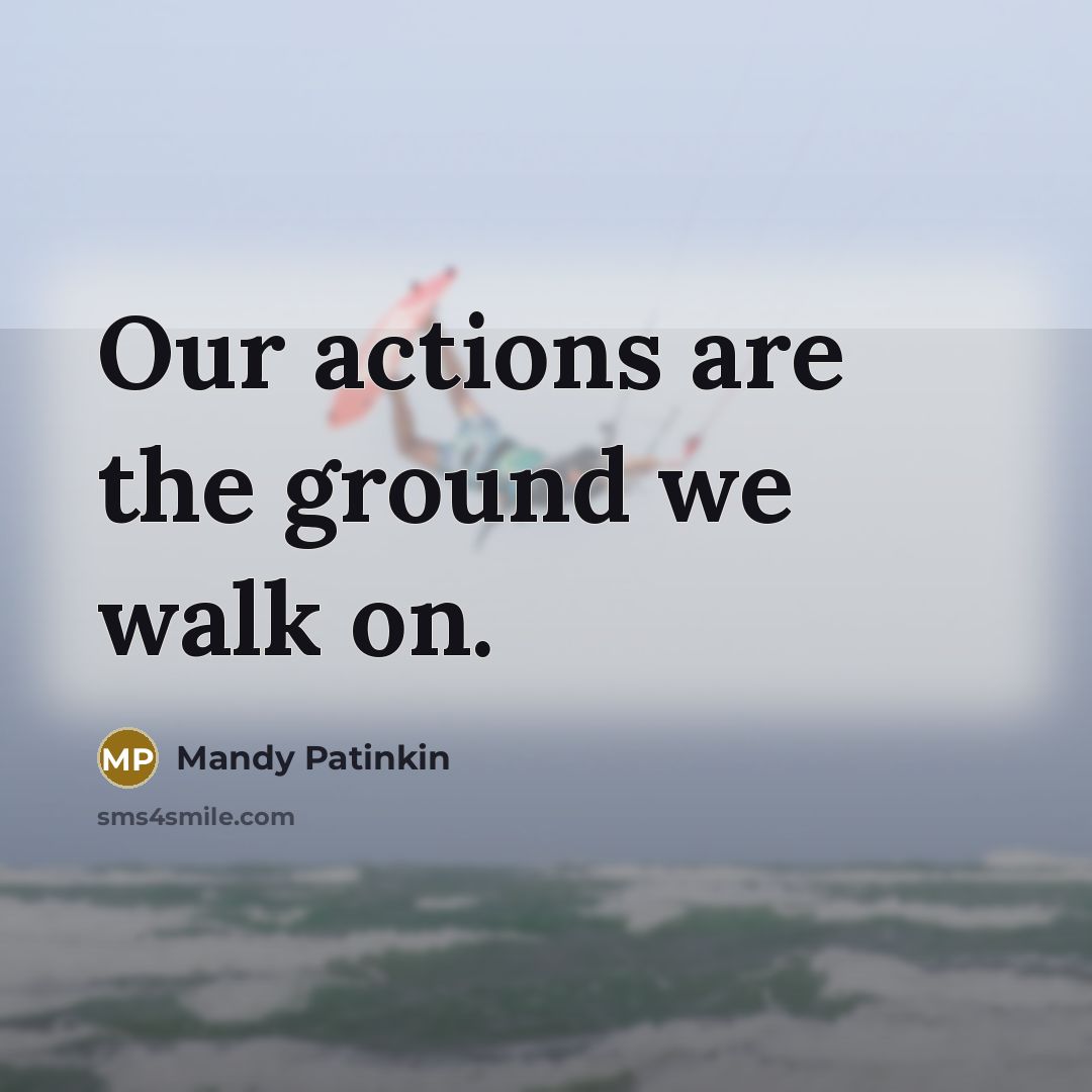 “Our actions are the ground we walk on.” quote by Mandy Patinkin
