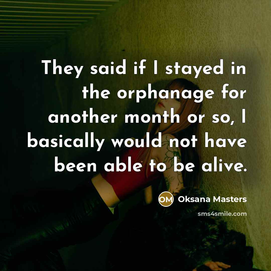 “They said if I stayed in the orphanage for another month or so, I basically would not have been able to be alive.” quote by Oksana Masters