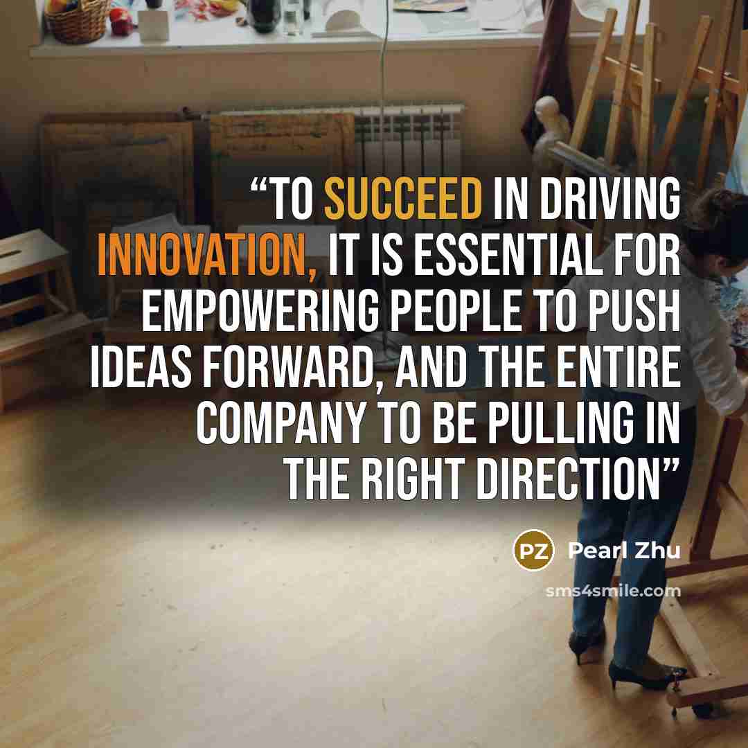 “To succeed in driving innovation, it is essential for empowering people to push ideas forward, and the entire company to be pulling in the right direction” quote by Pearl Zhu