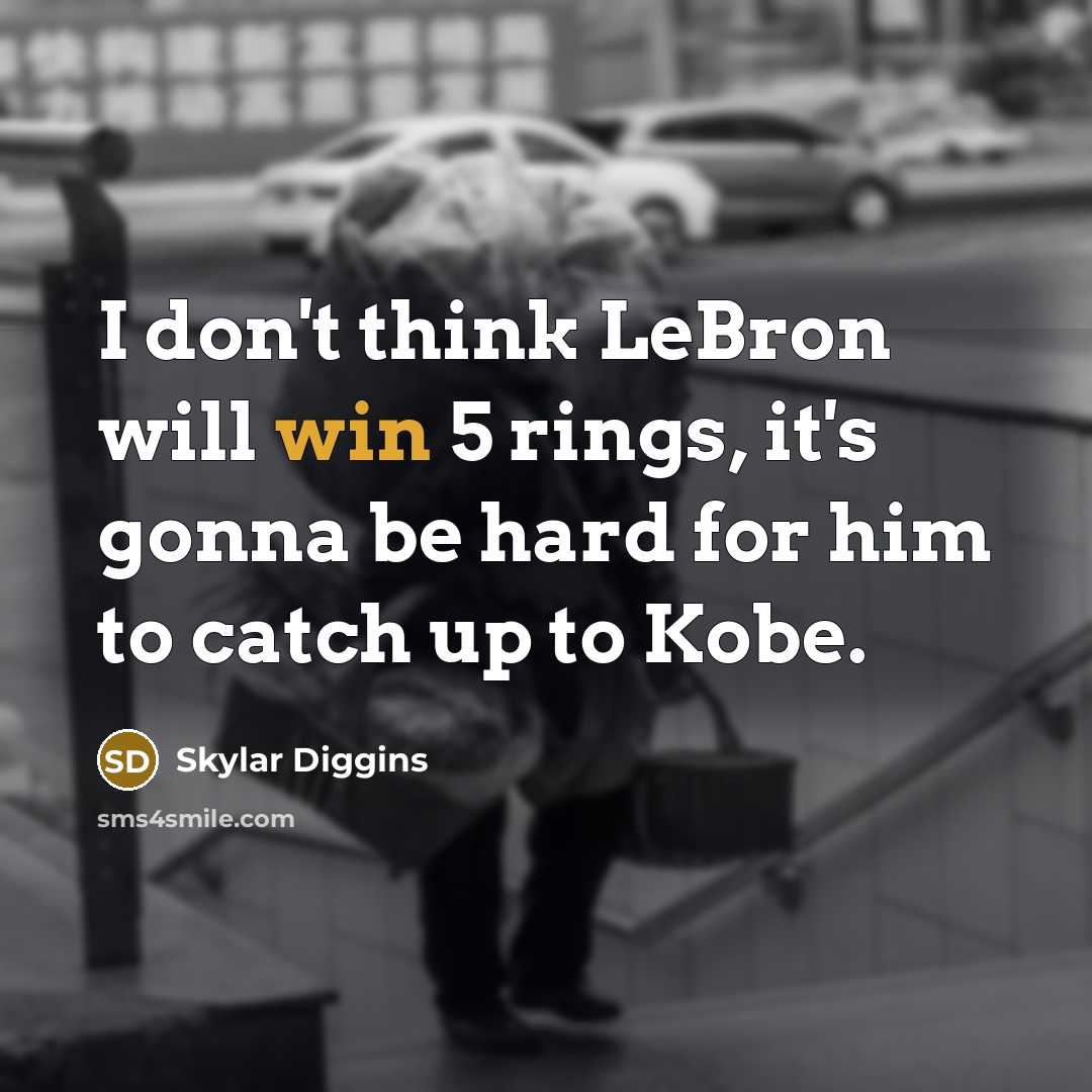 “I don't think LeBron will win 5 rings, it's gonna be hard for him to catch up to Kobe.” quote by Skylar Diggins