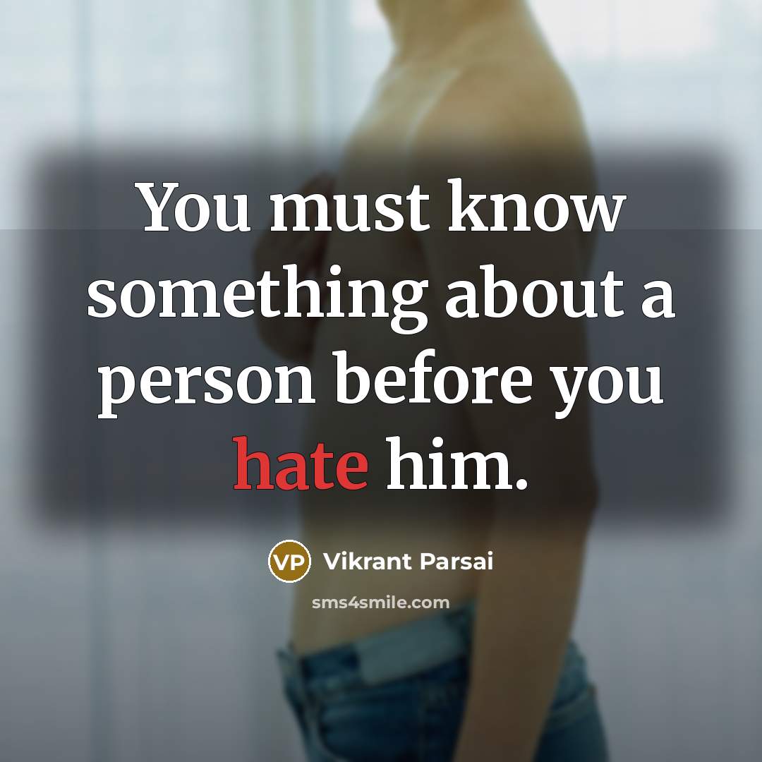 “You must know something about a person before you hate him.” quote by Vikrant Parsai