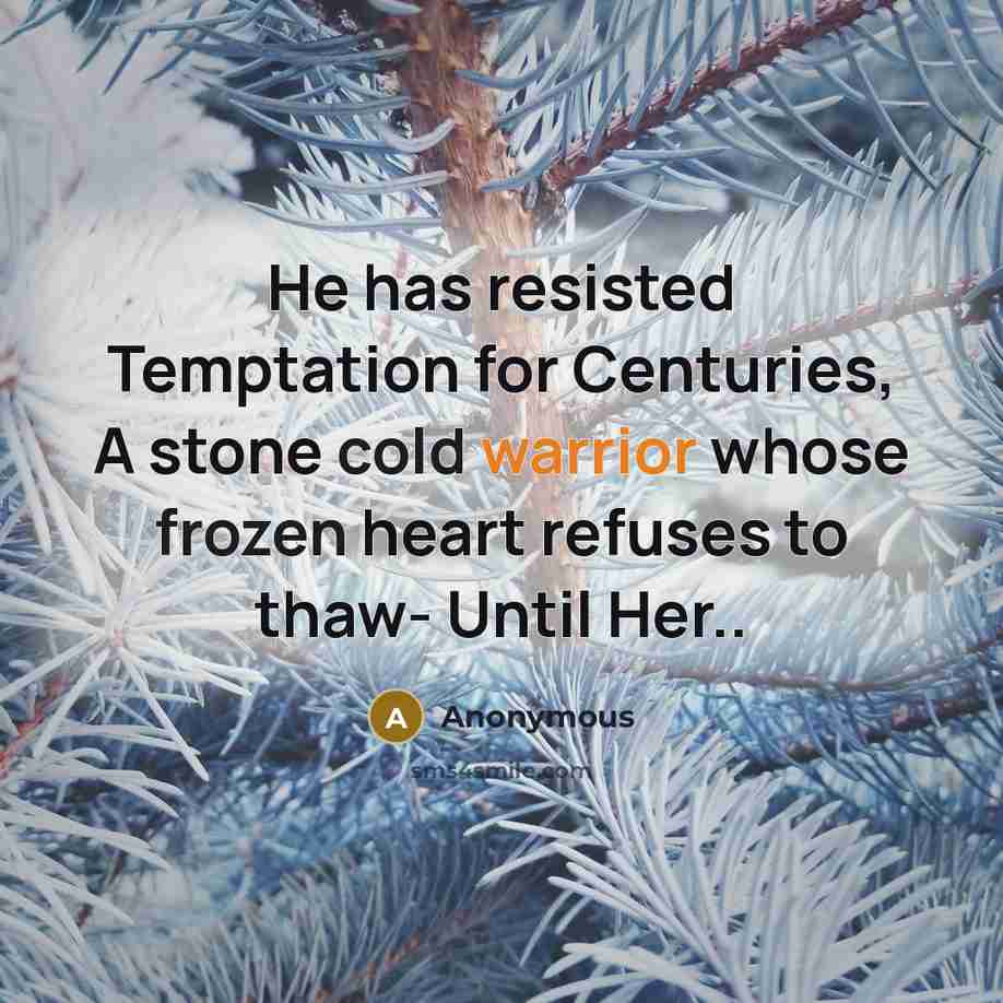 “He has resisted Temptation for Centuries, A stone cold warrior whose frozen heart refuses to thaw- Until Her..” quote by Anonymous