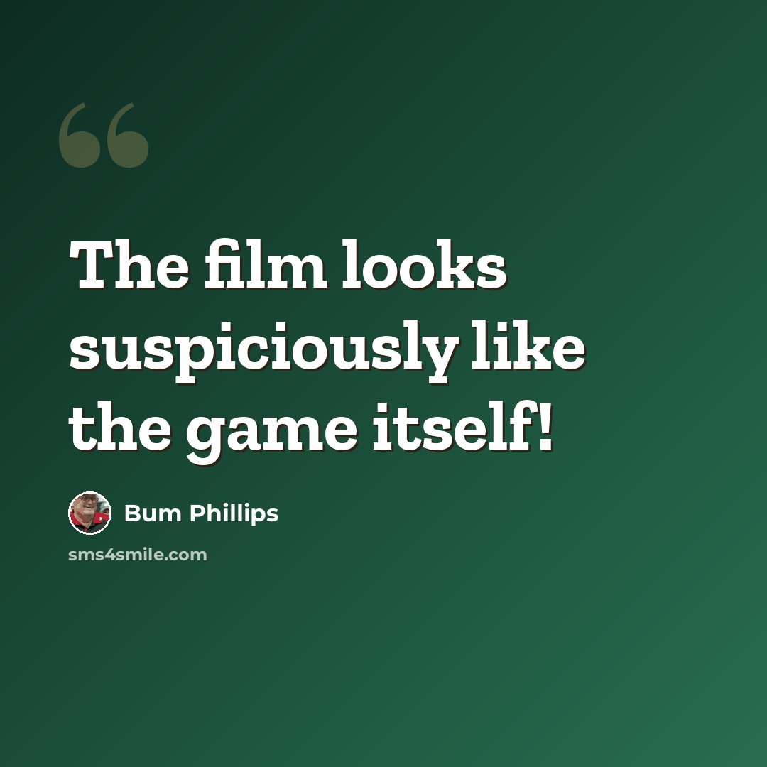 “The film looks suspiciously like the game itself!” quote by Bum Phillips